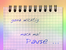 ganz wichtig: mach mal Pause ...