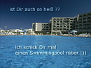 ist dir auch so hei ? - ich schick dir mal einen Swimmingpool rber ;))