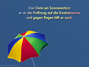 Das Gute am Sonnenschirm: er ist die Hoffnung auf die Sommersonne und gegen Regen hilft er auch.